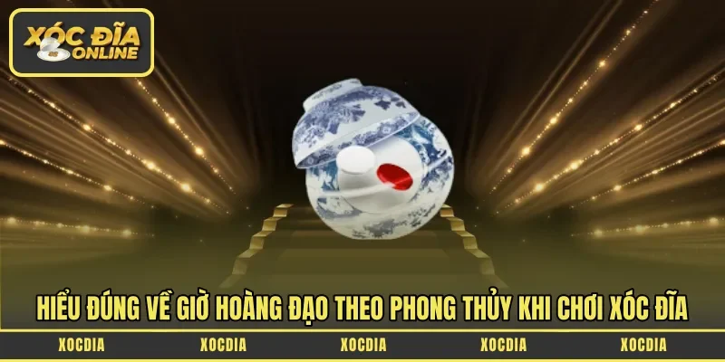 Hiểu đúng về giờ hoàng đạo theo phong thủy khi chơi xóc đĩa