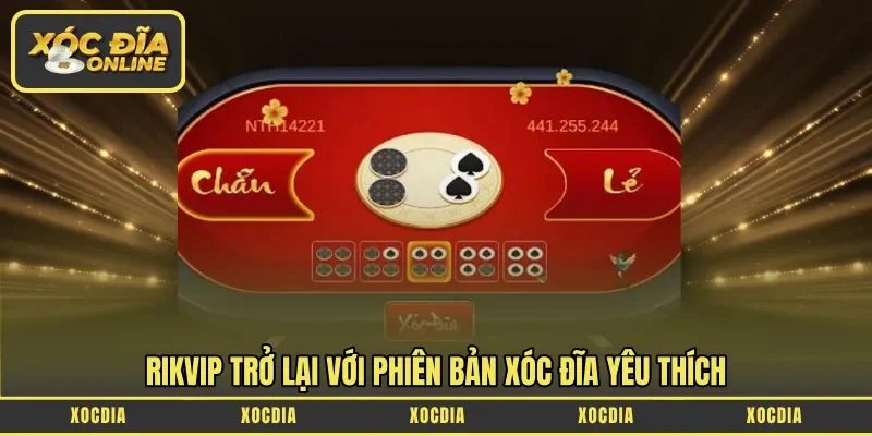 Rikvip trở lại với phiên bản xóc đĩa yêu thích