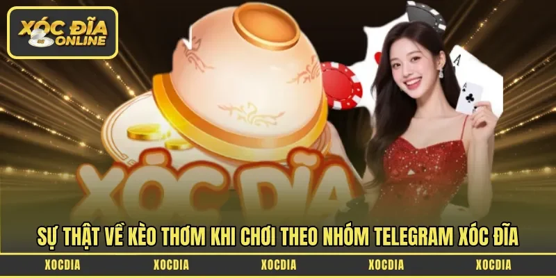 Sự thật về kèo thơm khi chơi theo nhóm telegram xóc đĩa